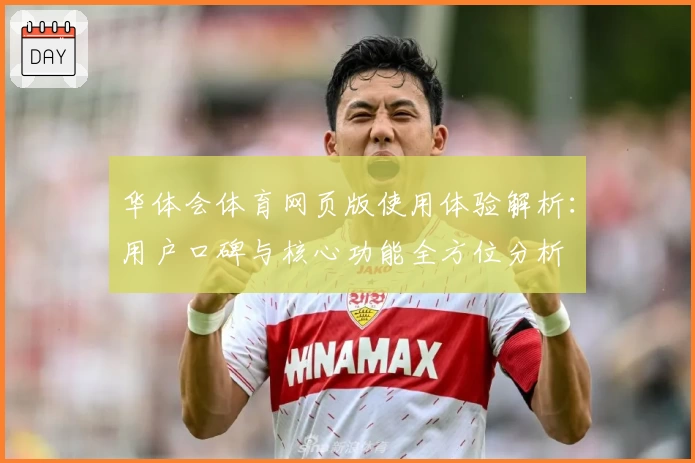 华体会体育网页版使用体验解析：用户口碑与核心功能全方位分析