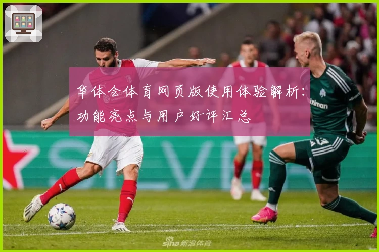 华体会体育网页版使用体验解析：功能亮点与用户好评汇总