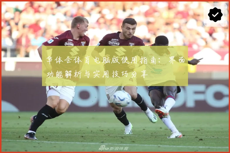 华体会体育电脑版使用指南：界面功能解析与实用技巧分享