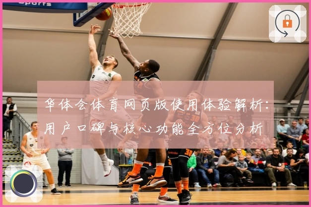 华体会体育网页版使用体验解析：用户口碑与核心功能全方位分析